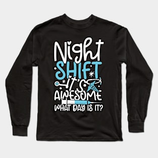 Night Shift It's Awesome What Day is it Long Sleeve T-Shirt